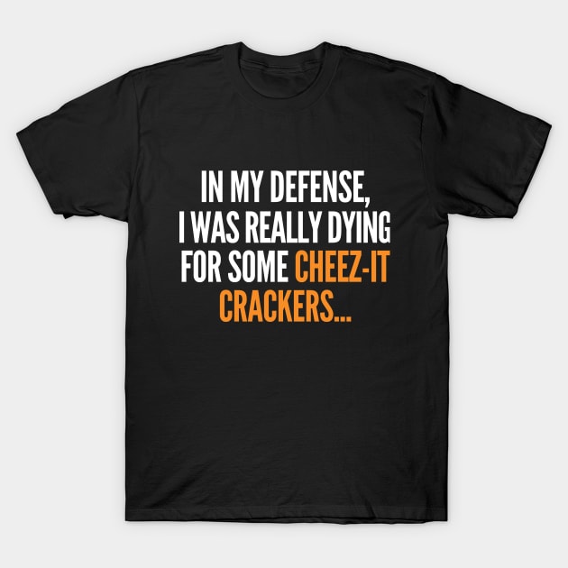 In my defense, I was dying for cheez-it crackers. T-Shirt by mksjr